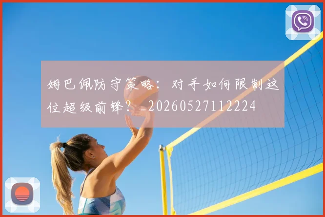 姆巴佩防守策略：对手如何限制这位超级前锋？_20260527112224