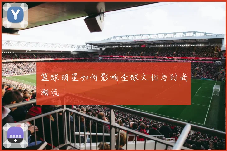 篮球明星如何影响全球文化与时尚潮流