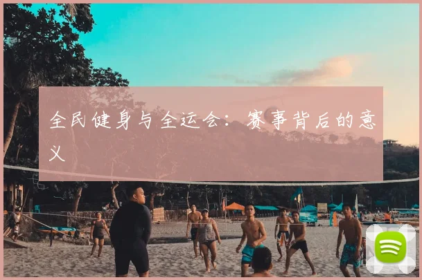 全民健身与全运会:赛事背后的意义