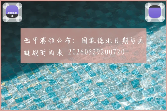 西甲赛程公布：国家德比日期与关键战时间表_20260529200720