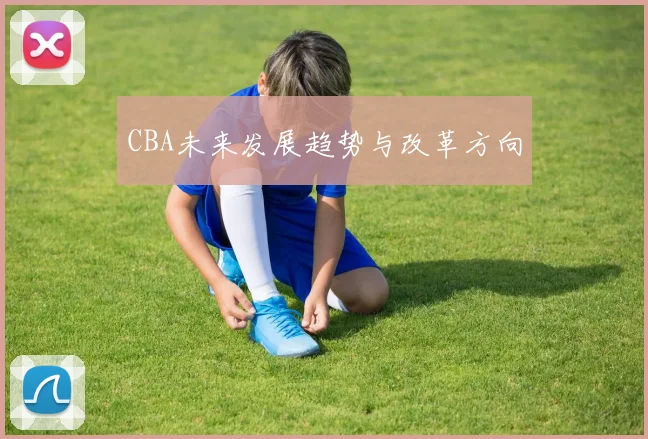 CBA未来发展趋势与改革方向